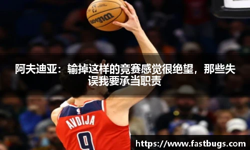 阿夫迪亚：输掉这样的竞赛感觉很绝望，那些失误我要承当职责
