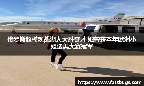 俄罗斯超模观战湖人大胜奇才 她曾获本年欧洲小姐选美大赛冠军