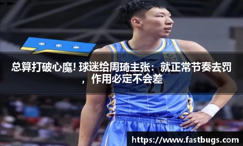 总算打破心魔! 球迷给周琦主张：就正常节奏去罚，作用必定不会差
